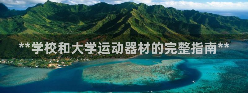 极悦娱乐负责人是谁：**学校和大学运动器材的完整指南