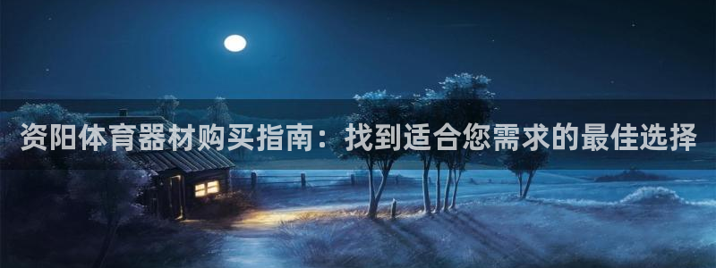 极悦娱乐app官方版本更新内容在哪：资阳体育器材购买