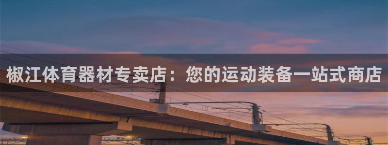 极悦娱乐股东：椒江体育器材专卖店：您的运动装备一站式