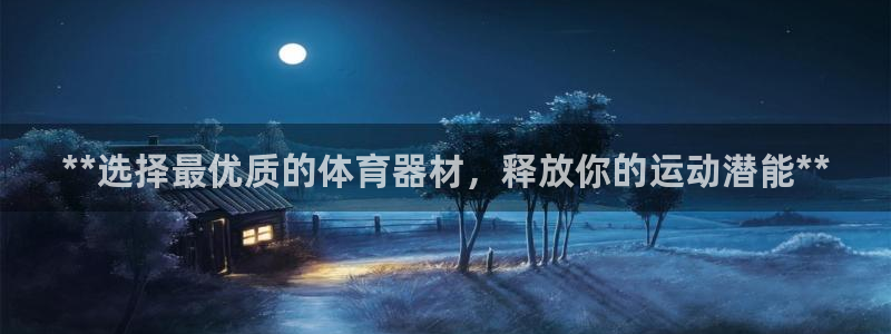 极悦娱乐最新版本更新内容介绍：**选择最优质的体育器