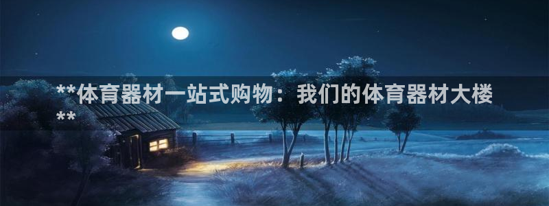 极悦平台发7O777：**体育器材一站式购物：我们的