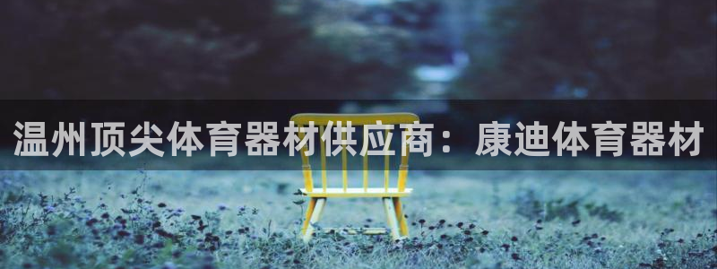 极悦官方网站app下载安装：温州顶尖体育器材供应商：
