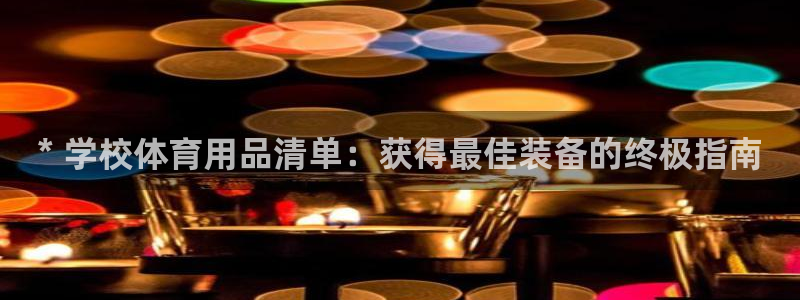 极悦娱乐创始人背景故事是什么：* 学校体育用品清单：