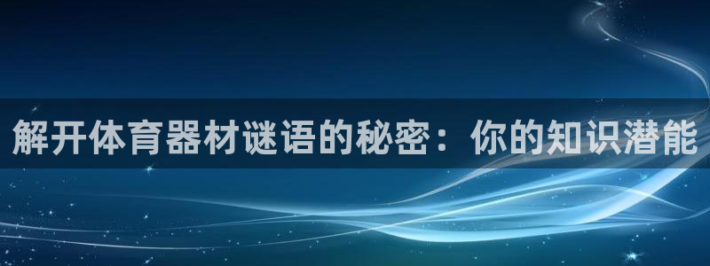极悦平台注册官方网站下载手机版：解开体育器材谜语的秘