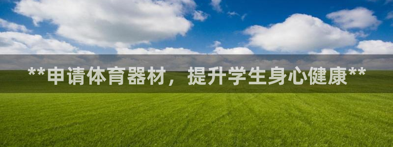 极悦娱乐百科百度贴吧：**申请体育器材，提升学生身心