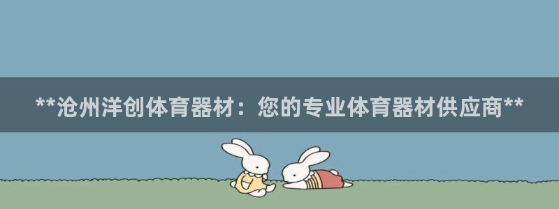 极悦平台用户反馈和反馈一样吗：**沧州洋创体育器材：