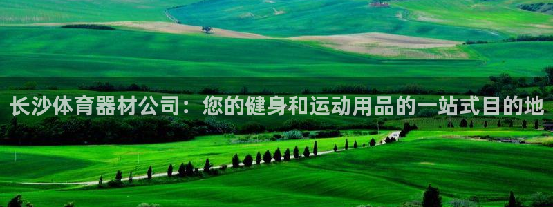 极悦平台登录入口注册：长沙体育器材公司：您的健身和运
