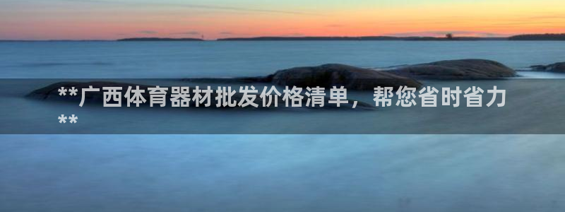 极悦平台平台注册方法与步骤是什么：**广西体育器材批