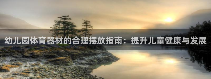 极悦娱乐代理怎么样：幼儿园体育器材的合理摆放指南：提