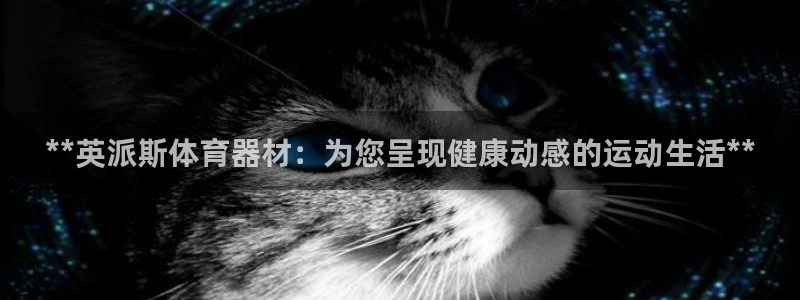 极悦娱乐贴吧最新消息：**英派斯体育器材：为您呈现健