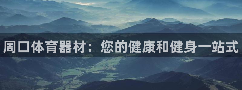 极悦平台使用注意事项是什么：周口体育器材：您的健康和