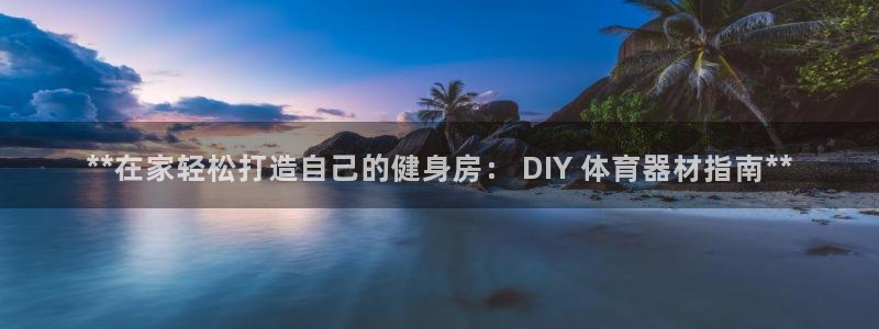 极悦平台官方网站下载安装：**在家轻松打造自己的健身