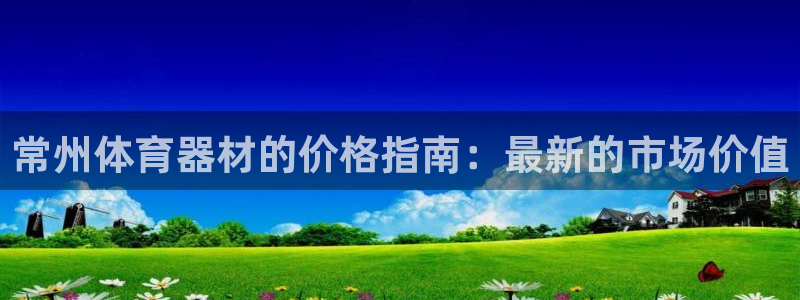 极悦平台注册官网：常州体育器材的价格指南：最新的市场