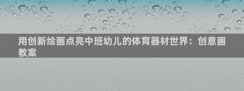 极悦平台很7O777：用创新绘画点亮中班幼儿的体育器
