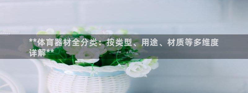 极悦平台注册登录：**体育器材全分类：按类型、用途、