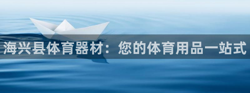 极悦官网：海兴县体育器材：您的体育用品一站式