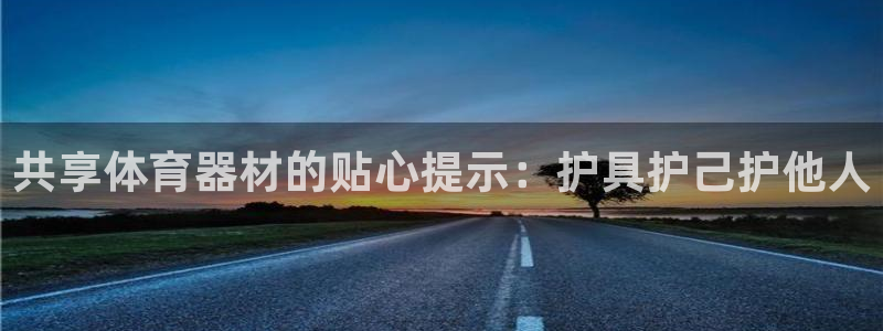 极悦平台安全吗：共享体育器材的贴心提示：护具护己护他