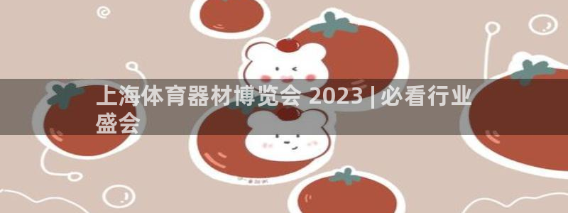 极悦平台的注册流程及注意事项：上海体育器材博览会 2